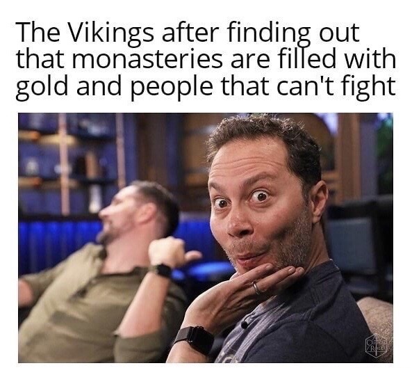 sam riegel vikings meme - The Vikings after finding out that monasteries are filled with gold and people that can't fight