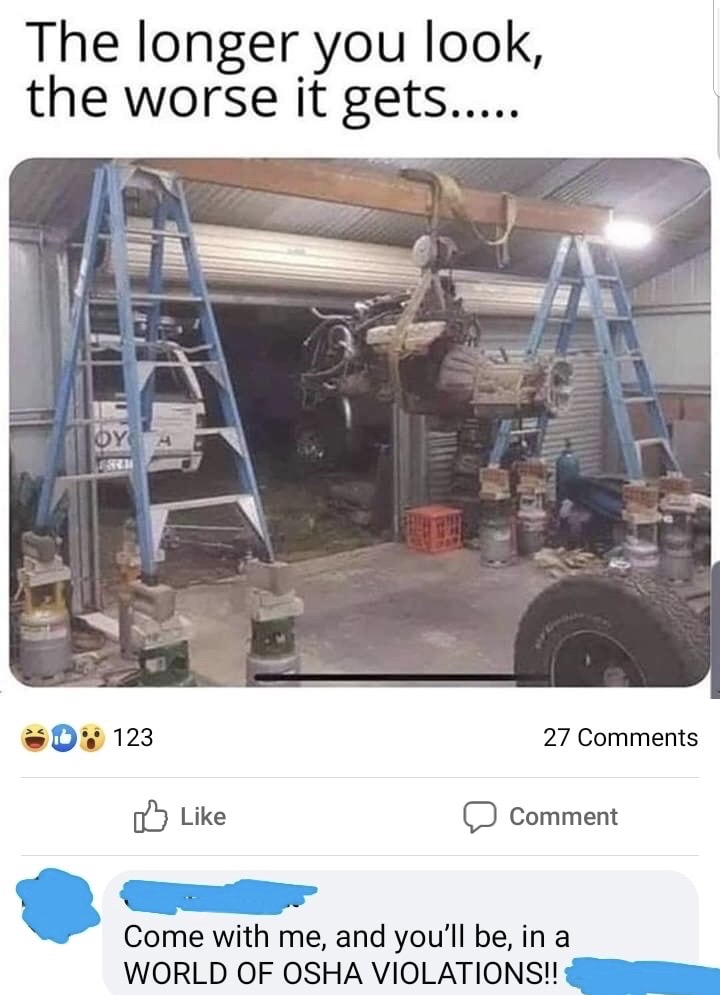 longer you look the worse it gets - The longer you look, the worse it gets..... 0 123 27 Comment Come with me, and you'll be, in a World Of Osha Violations!!