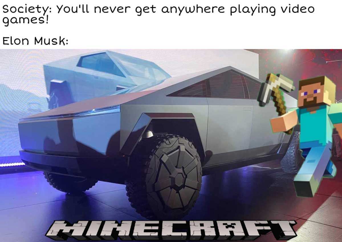 car - Society You'll never get anywhere playing video games! Elon Musk 10000 Minecraft