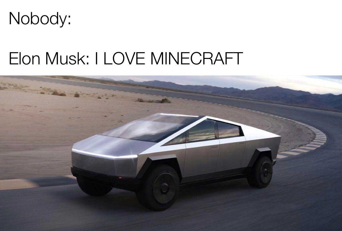 Tesla Cybertruck meme with a picture of the new Cybertruck and the caption 'Nobody Elon Musk I Love Minecraft'
