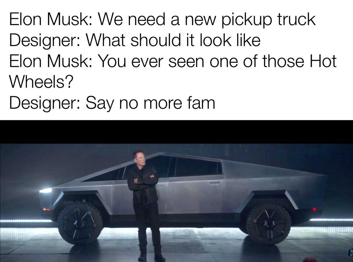 Photo of Elon Musk posing in front of the new Cybertruck with the caption 'Elon Musk - We need a new pickup truck, Designer - What should it look like, Elon Musk - You ever seen one of those hot wheels? Designer - say no more fam'