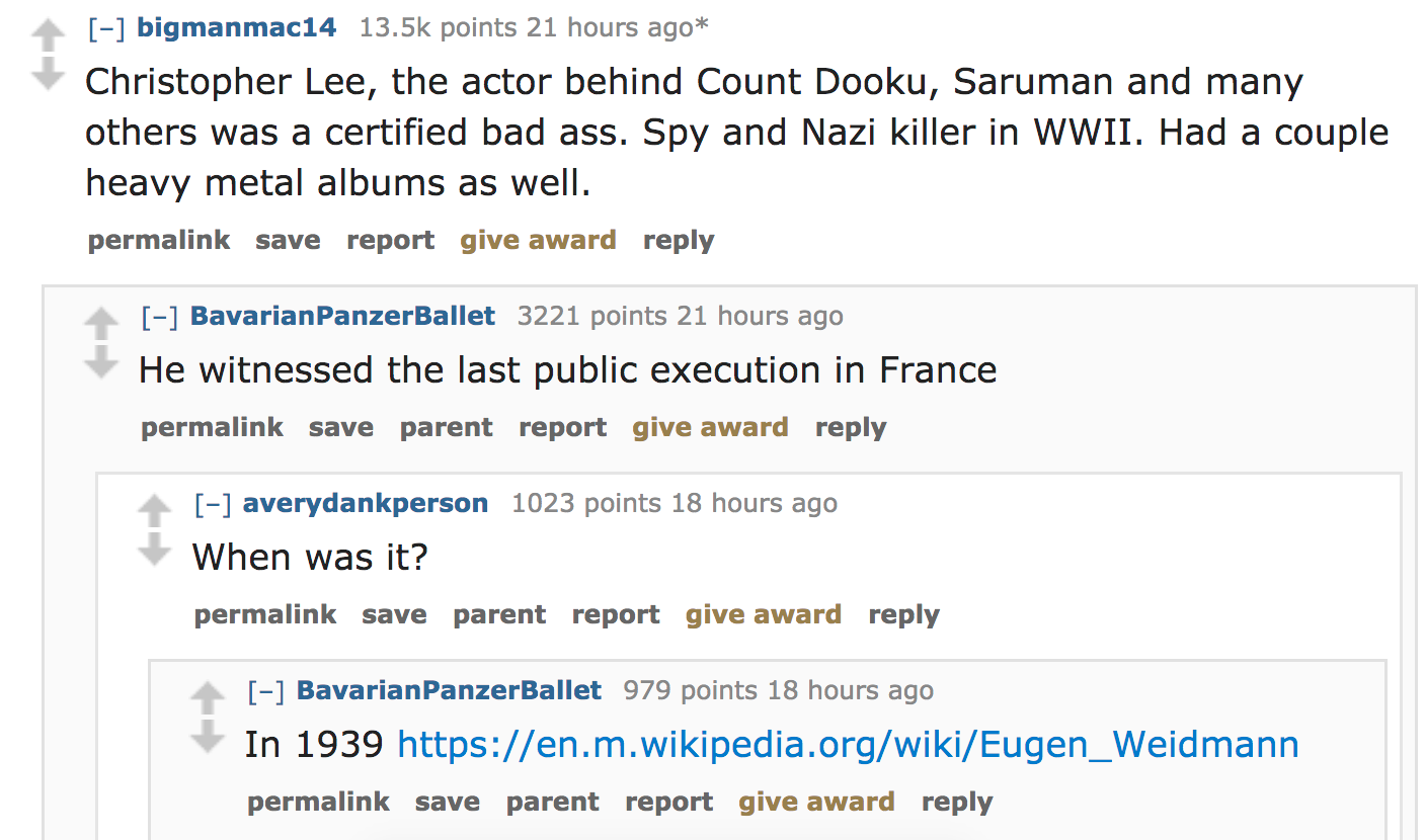 ask reddit - Christopher Lee, the actor behind Count Dooku, Saruman and many others was a certified bad ass. Spy and Nazi killer in Wwii. Had a couple heavy metal albums as well. permalink save report give award BavarianPanzerBa