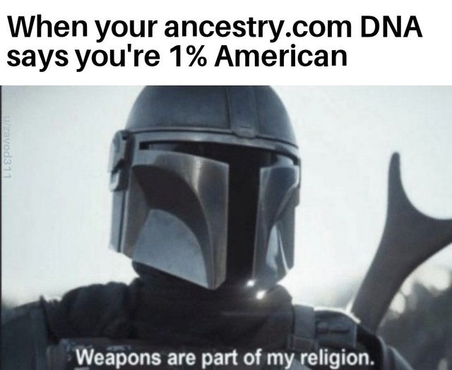 dank meme - star wars the mandalorian - When your ancestry.com Dna says you're 1% American zavod311 Weapons are part of my religion.
