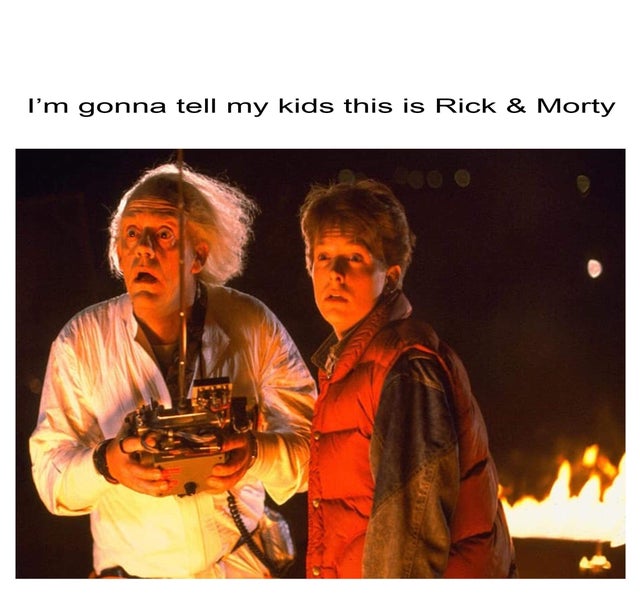 dank meme - back to the future film - I'm gonna tell my kids this is Rick & Morty