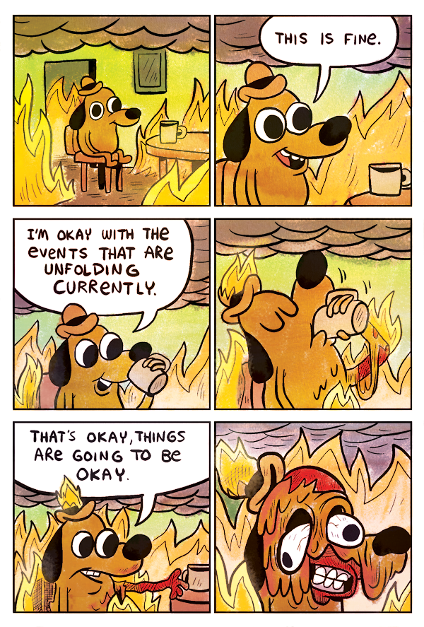 meme - everything is fine - This Is Fine. I'M Okay With The eveNTS That Are Unfolding Currently That'S Okay, Things Are Going To Be Okay