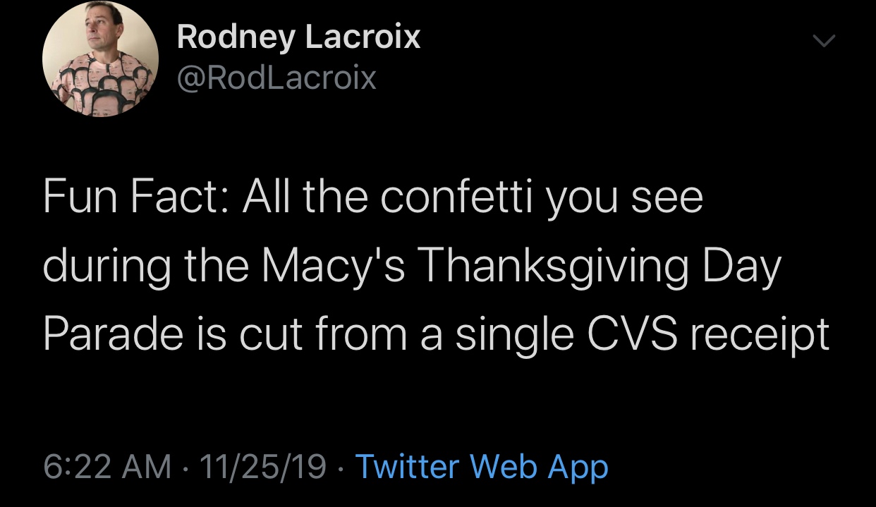 meme - photo caption - Rodney Lacroix Fun Fact All the confetti you see during the Macy's Thanksgiving Day Parade is cut from a single Cvs receipt 112519. Twitter Web App