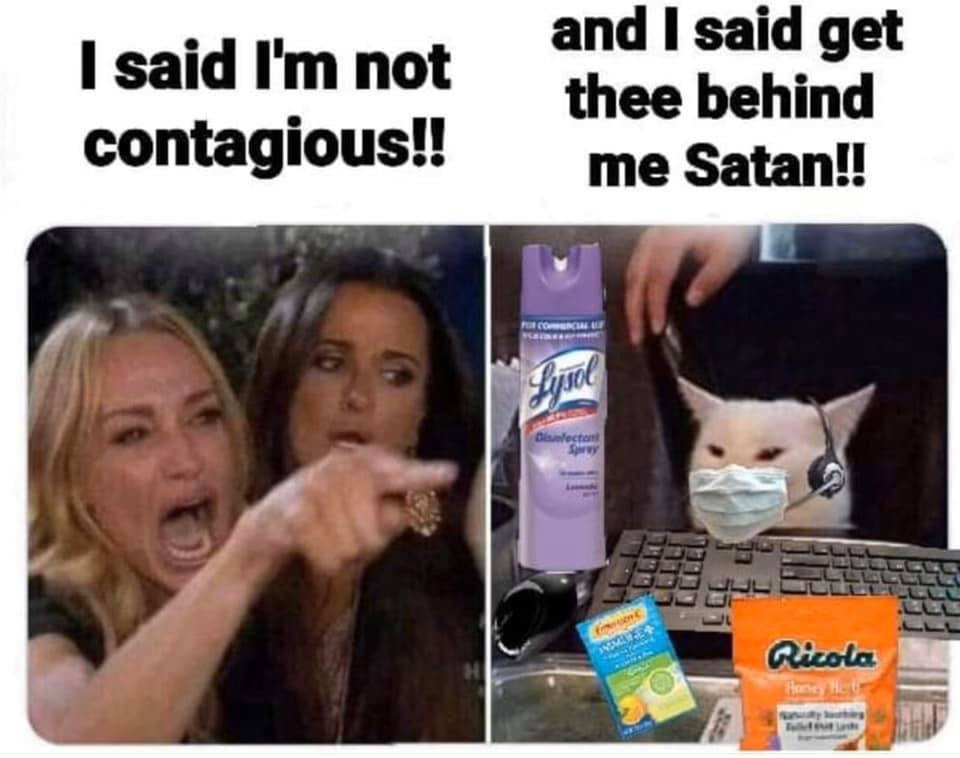 meme - woman yelling at cat meme - I said I'm not contagious!! and I said get thee behind me Satan!! Ricola