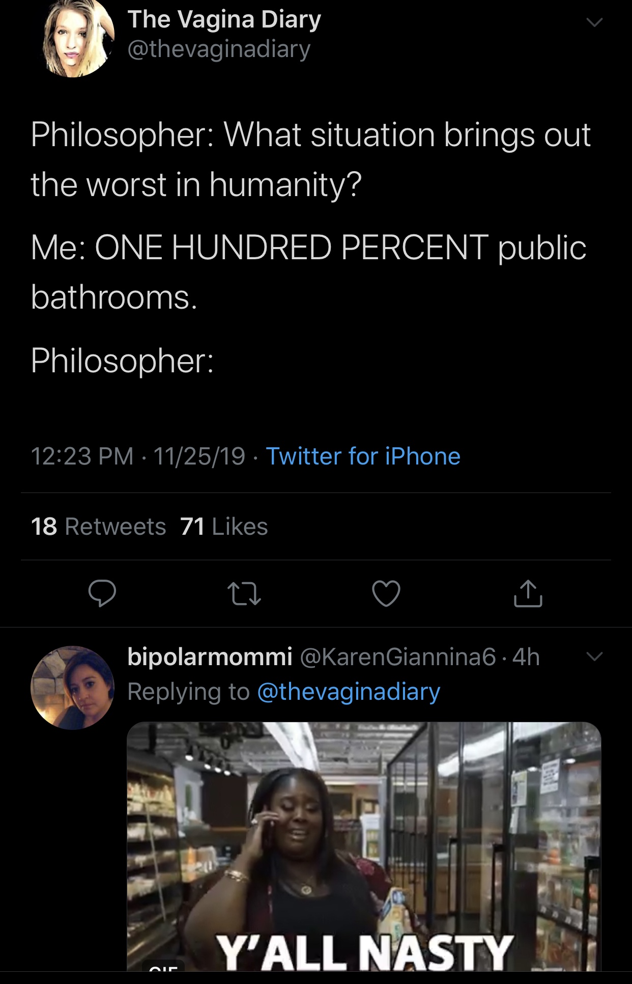 meme - screenshot - The Vagina Diary Philosopher What situation brings out the worst in humanity? Me One Hundred Percent public bathrooms. Philosopher 112519. Twitter for iPhone 18 71 o o o bipolarmommi Giannina6.4h Y'All Nasty