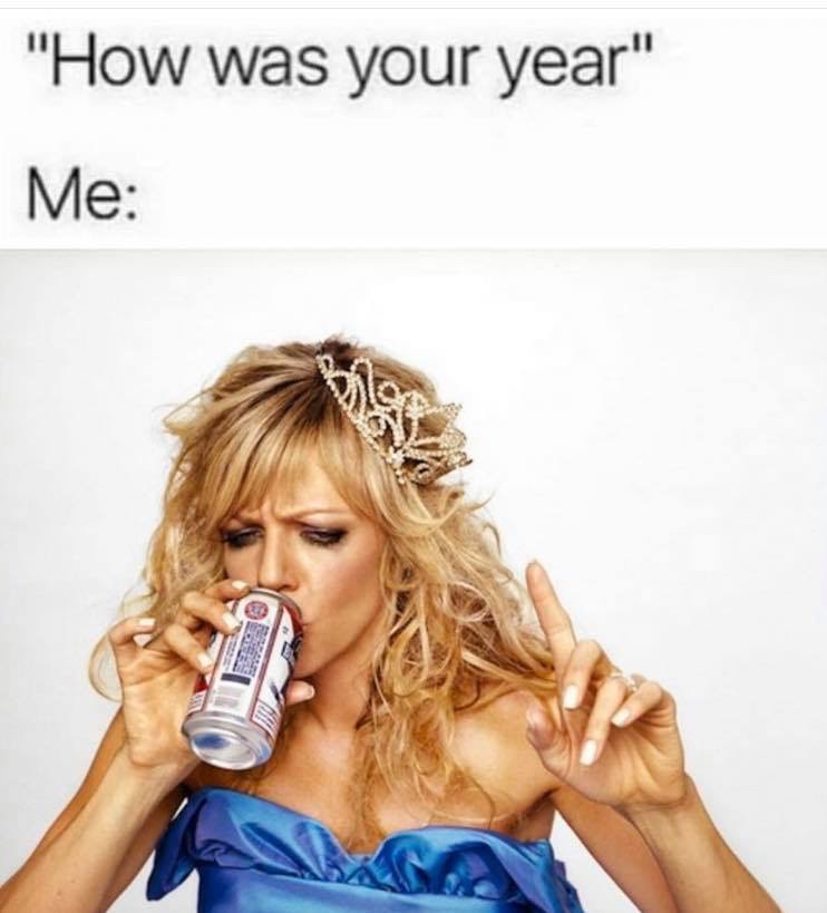 meme - dee reynolds beer - "How was your year" Me