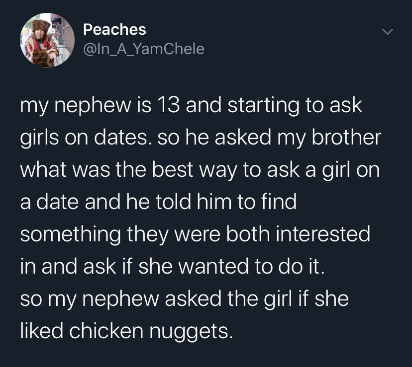 meme - atmosphere - Peaches my nephew is 13 and starting to ask girls on dates. so he asked my brother what was the best way to ask a girl on a date and he told him to find something they were both interested in and ask if she wanted to do it. so my nephe