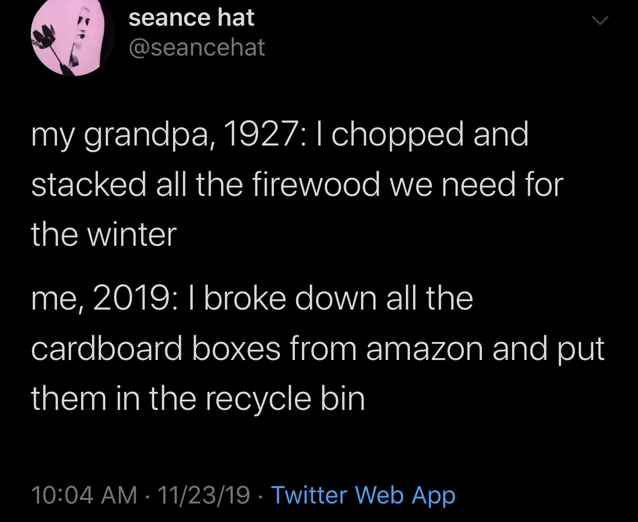meme - angle - seance hat my grandpa, chopped and stacked all the firewood we need for the winter me, 2019 I broke down all the cardboard boxes from amazon and put them in the recycle bin 112319. Twitter Web App