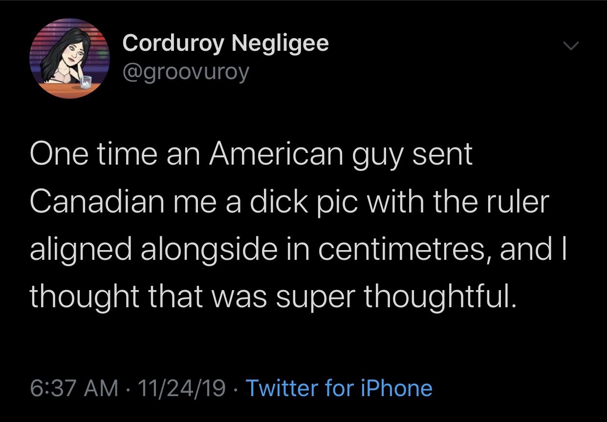 meme - tarzan tweet meme - Corduroy Negligee One time an American guy sent Canadian me a dick pic with the ruler aligned alongside in centimetres, and I thought that was super thoughtful. 112419 Twitter for iPhone