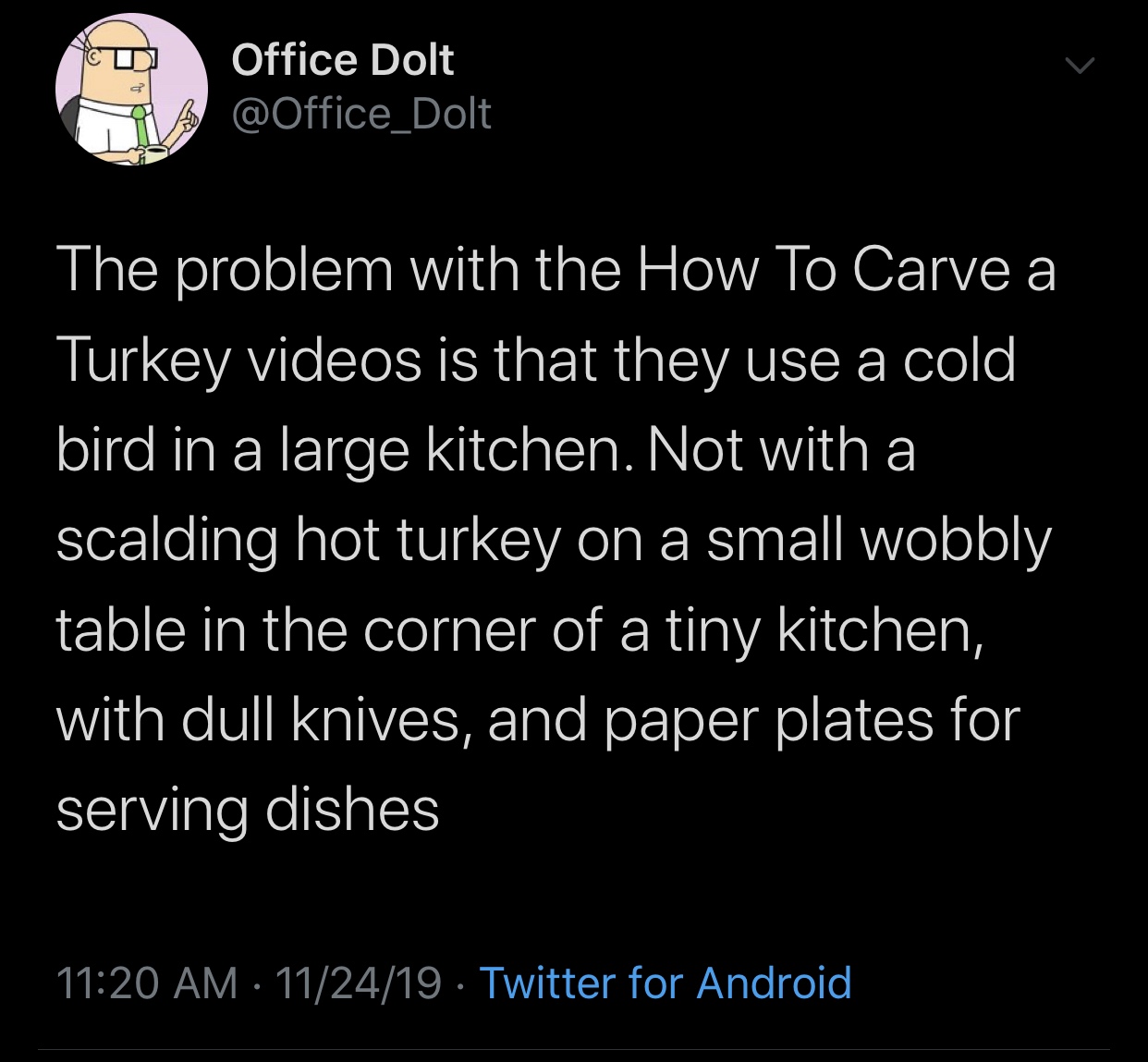 meme - Office Dolt The problem with the How To Carve a Turkey videos is that they use a cold bird in a large kitchen. Not with a scalding hot turkey on a small wobbly table in the corner of a tiny kitchen, with dull knives, and paper plates for serving di