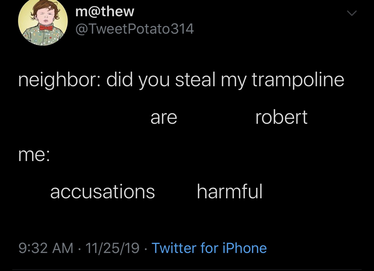 meme - atmosphere - m Potato314 neighbor did you steal my trampoline are robert me accusations harmful 112519 Twitter for iPhone