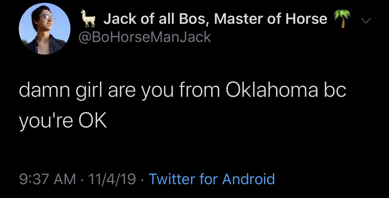 meme - presentation - Jack of all Bos, Master of Horse v damn girl are you from Oklahoma bc you're Ok 11419. Twitter for Android,