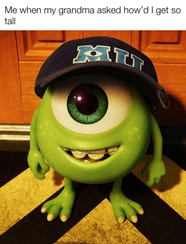 monster university mike wazowski baby - Me when my grandma asked how'd I get so tall