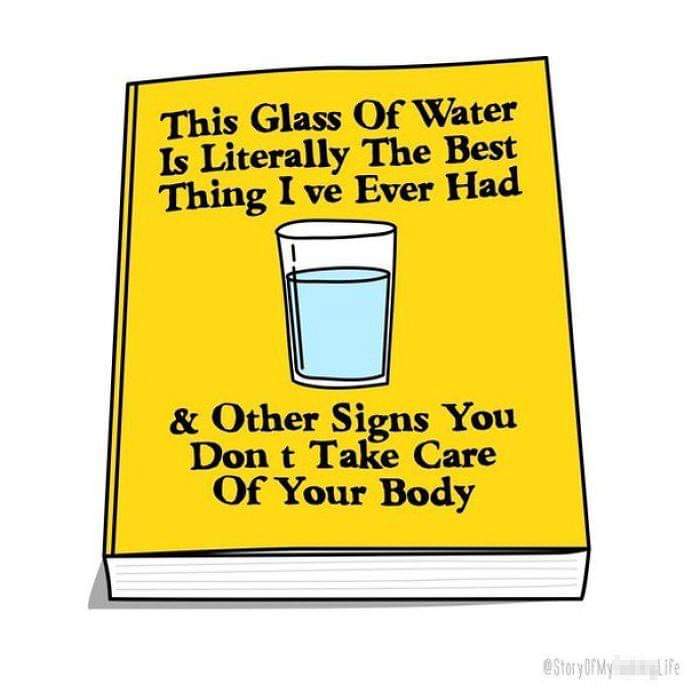 sign - This Glass Of Water Is Literally The Best Thing I ve Ever Had & Other Signs You Don t Take Care Of Your Body e Story My Life