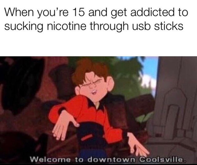 dank - welcome to downtown coolsville - When you're 15 and get addicted to sucking nicotine through usb sticks Welcome to downtown Coolsville,