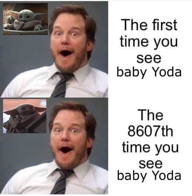 dank - facial expression - The first time you see baby Yoda The 8607th time you see baby Yoda