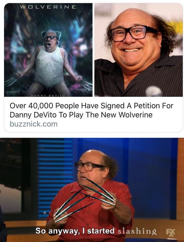 dank - danny devito wolverine - Wolverine Danny Devito Over 40,000 People Have Signed A Petition For Danny DeVito To Play The New Wolverine buzznick.com So anyway, I started slashing R