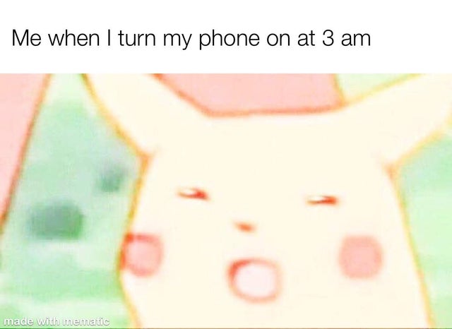 dank - Internet meme - Me when I turn my phone on at 3 am made with mematic