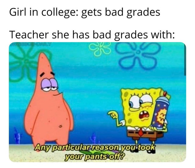 dank - 10 min into netflix and chill - Girl in college gets bad grades Teacher she has bad grades with wo Any particular reason you took your pants off?