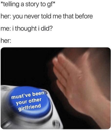 dank - american school shooting memes - telling a story to gf her you never told me that before me i thought i did? her must've been your other girlfriend