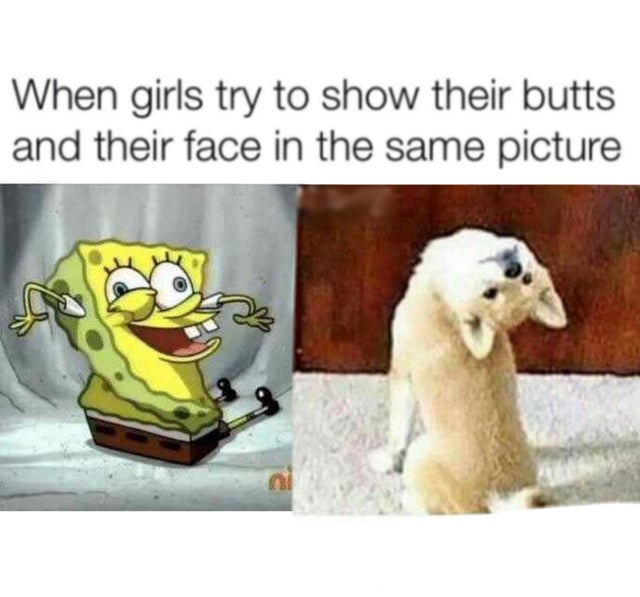 dank - fighting with your boyfriend meme - When girls try to show their butts and their face in the same picture