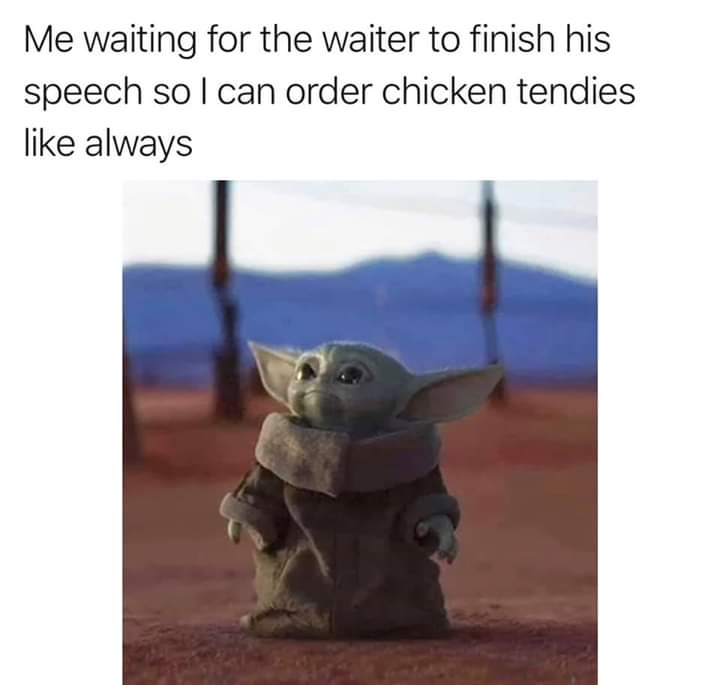 baby yoda meme - Me waiting for the waiter to finish his speech so I can order chicken tendies always