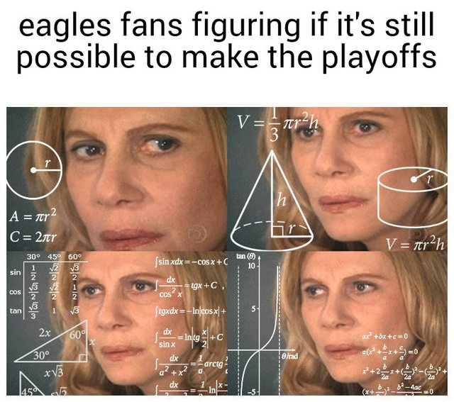 whats going on memes - eagles fans figuring if it's still possible to make the playoffs V rreh A fer2 C 2tr Et V fir2h Jsin xdxCosx an 0 In Sln In dx 2 1gxC cosx figxdxIncosx 2x dxIntg sinx C ax? bxc0 1969 0 Bread 30 xV3 lei arcig sarcta
