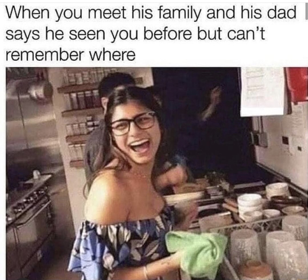 mia khalifa meme familiar - When you meet his family and his dad says he seen you before but can't remember where