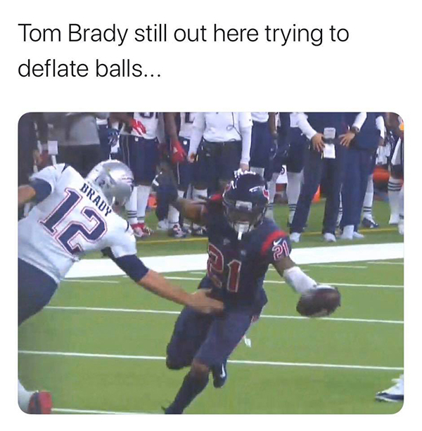 games - Tom Brady still out here trying to deflate balls... Brady