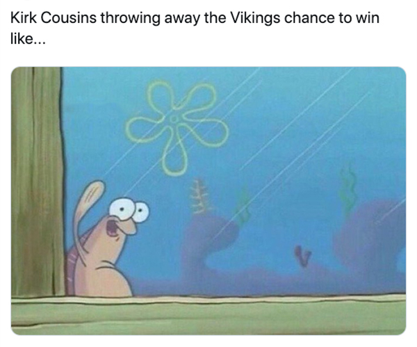spongebob meme showing up - Kirk Cousins throwing away the Vikings chance to win ...