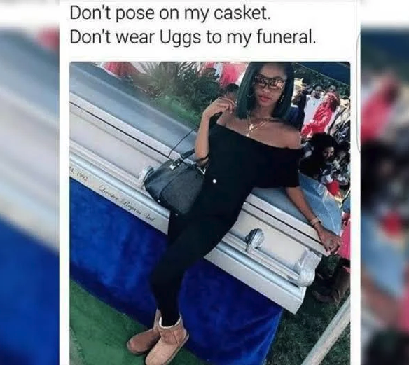 god's timing is always right meme - Don't pose on my casket. Don't wear Uggs to my funeral.