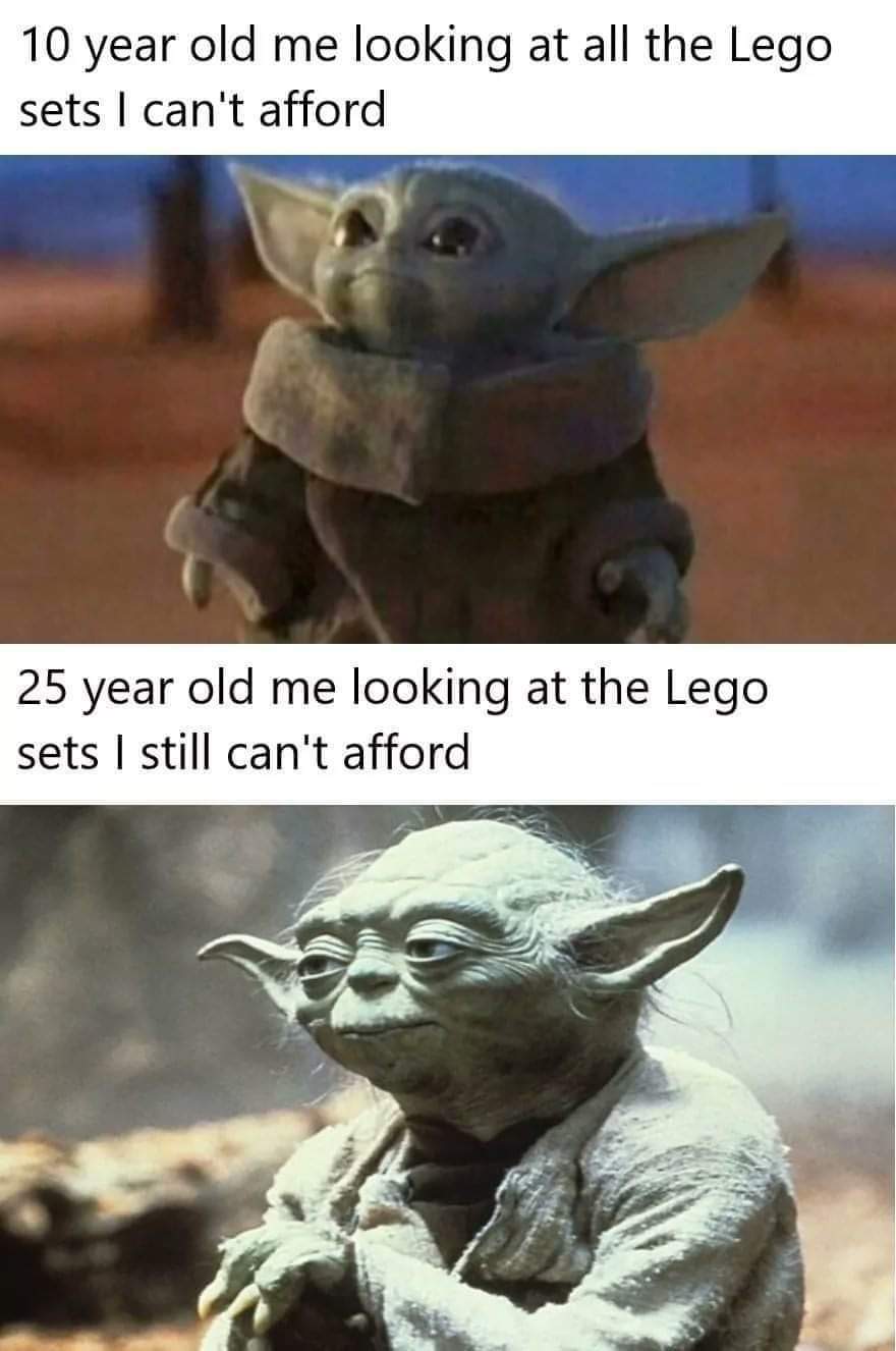baby yoda meme - 10 year old me looking at all the Lego sets I can't afford 25 year old me looking at the Lego sets I still can't afford