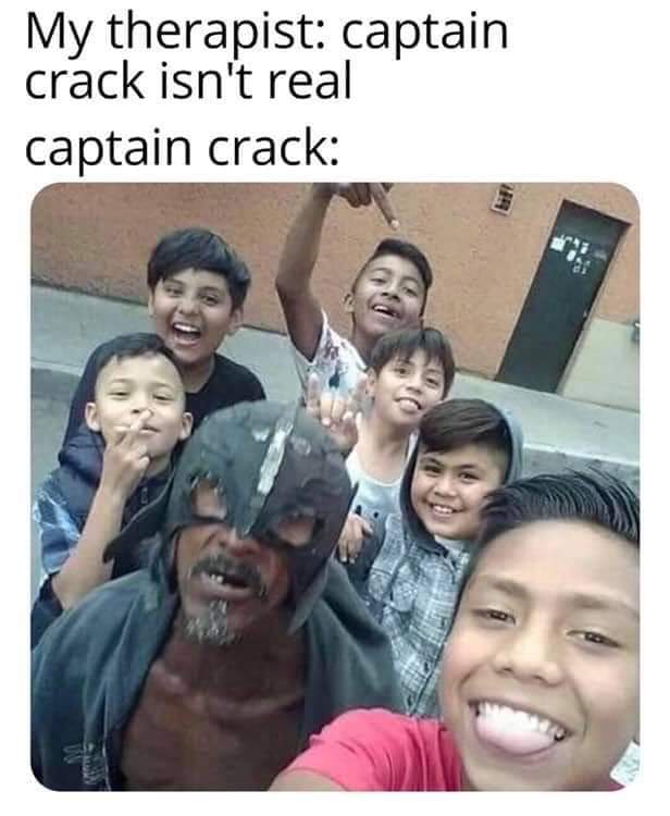 captain crack isn t real - My therapist captain crack isn't real captain crack