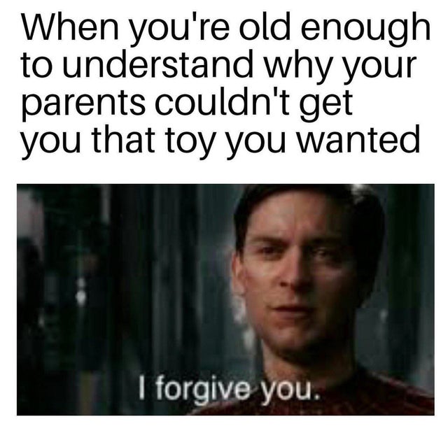 feel-good-meme - photo caption - When you're old enough to understand why your parents couldn't get you that toy you wanted I forgive you.