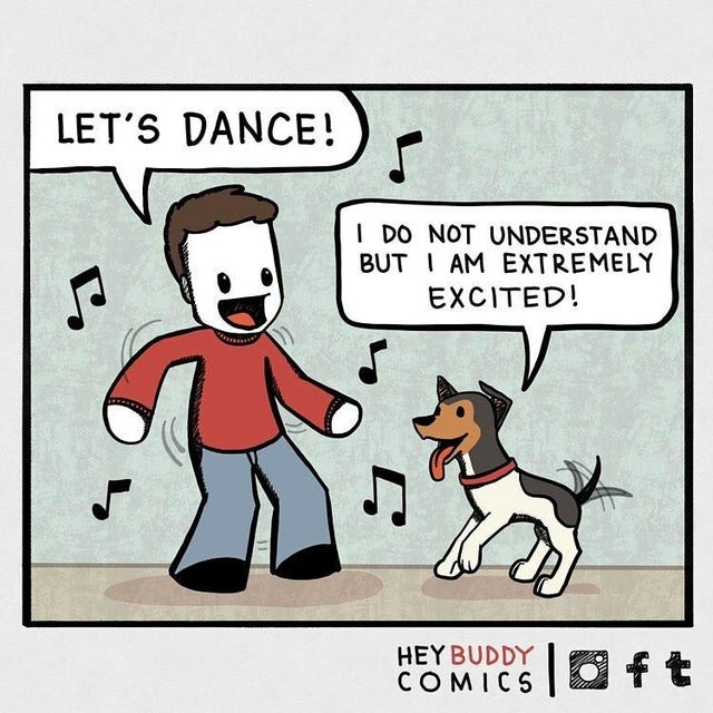 feel-good-meme - cartoon - Let'S Dance! I Do Not Understand But I Am Extremely Excited! Hey Buddy Comics
