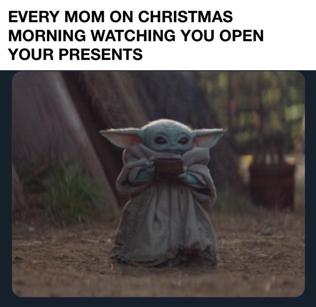 feel-good-meme - Yoda - Every Mom On Christmas Morning Watching You Open Your Presents
