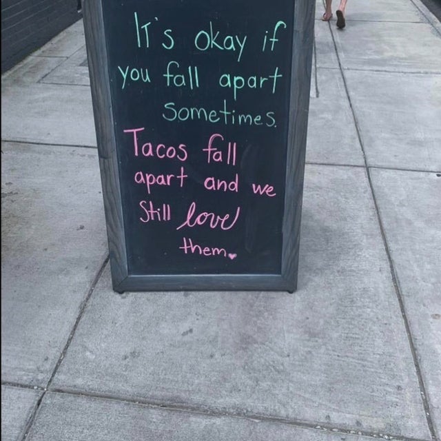 feel-good-meme - signage - It's okay if you fall apart Sometimes. Tacos fall apart and we Still love them.
