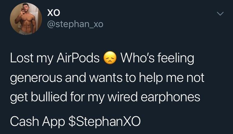 boy gave a girl 13 - Xo Lost my AirPods Who's feeling generous and wants to help me not get bullied for my wired earphones Cash App $StephanXO