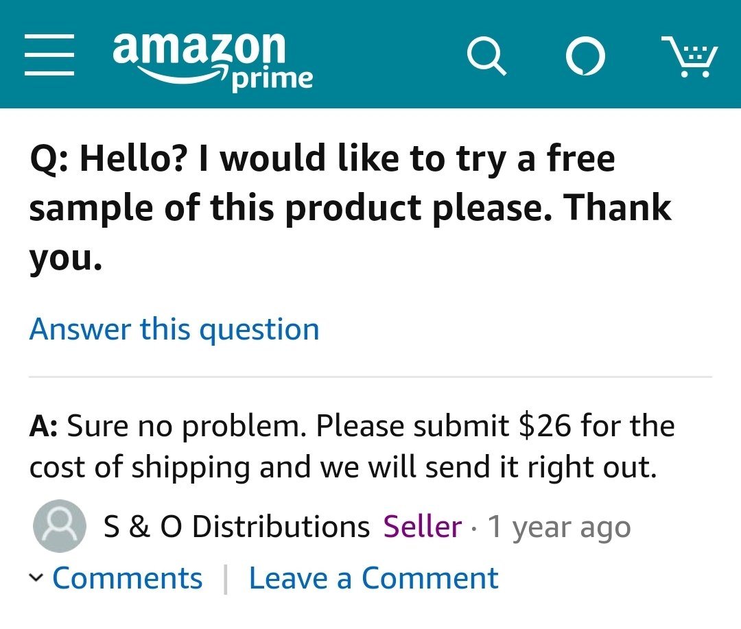amazon music - amazona o prime Q Hello? I would to try a free sample of this product please. Thank you. Answer this question A Sure no problem. Please submit $26 for the cost of shipping and we will send it right out. S& O Distributions Seller 1 year ago 