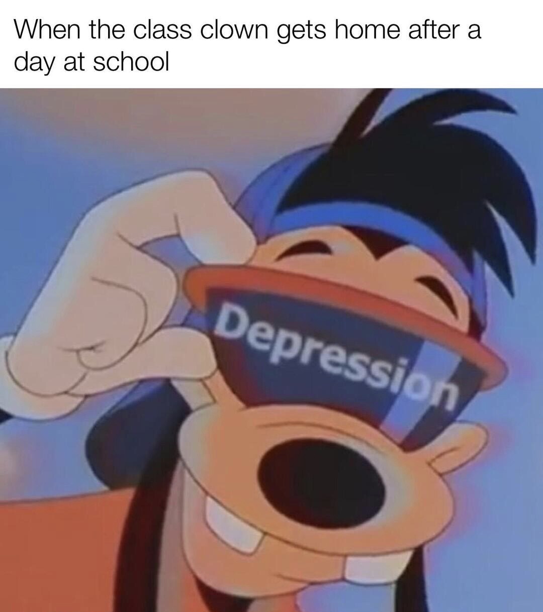 goofy depression - When the class clown gets home after a day at school Depression