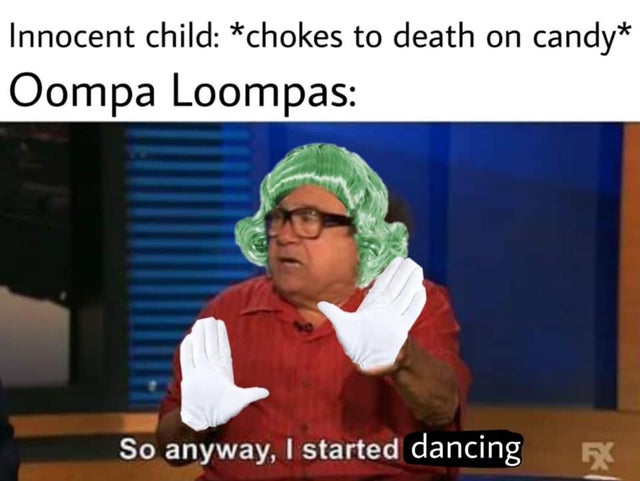 Joke - Innocent child chokes to death on candy Oompa Loompas So anyway, I started dancing R