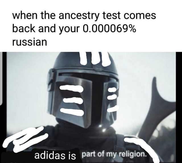 Internet meme - when the ancestry test comes back and your 0.000069% russian adidas is part of my religion.