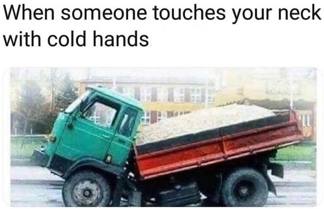 touching neck meme - When someone touches your neck with cold hands