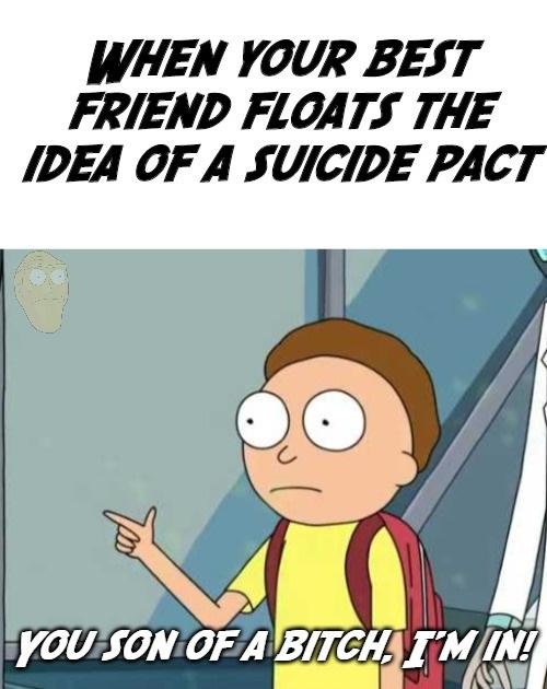 cartoon - When Your Best Friend Floats The Idea Of A Suicide Pact You Son Of A Bitch, I'M In 011