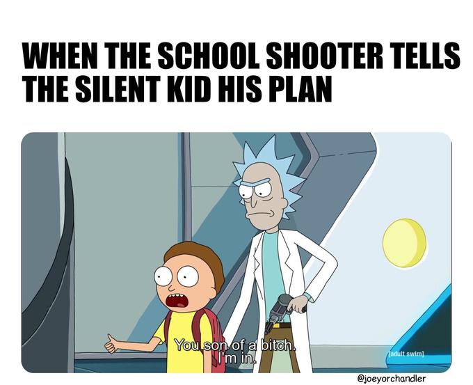 happiness but you can buy - When The School Shooter Tells The Silent Kid His Plan You son of a bitch I'm in. adult swim
