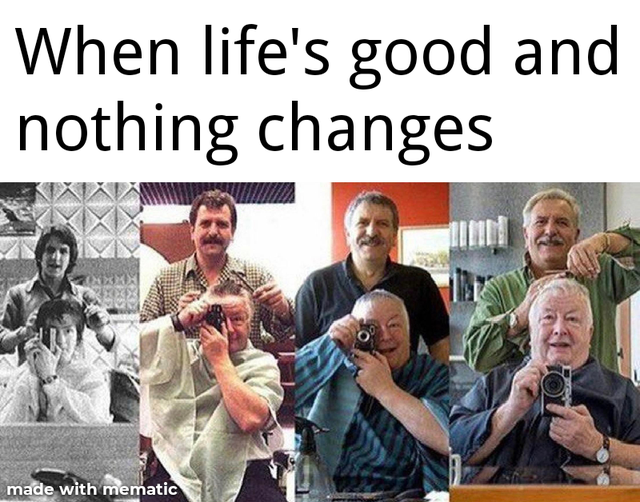 photo caption - When life's good and nothing changes made with mematic