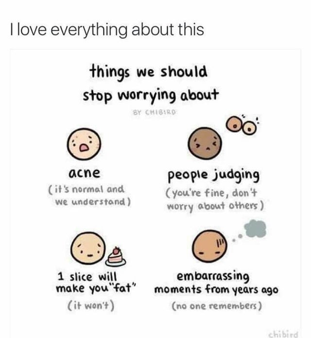 animal - I love everything about this things we should stop worrying about By Chibird acne it's normal and we understand people judging you're fine, don't worry about others 1 slice will make you "fat" it won't embarrassing moments from years ago no one r